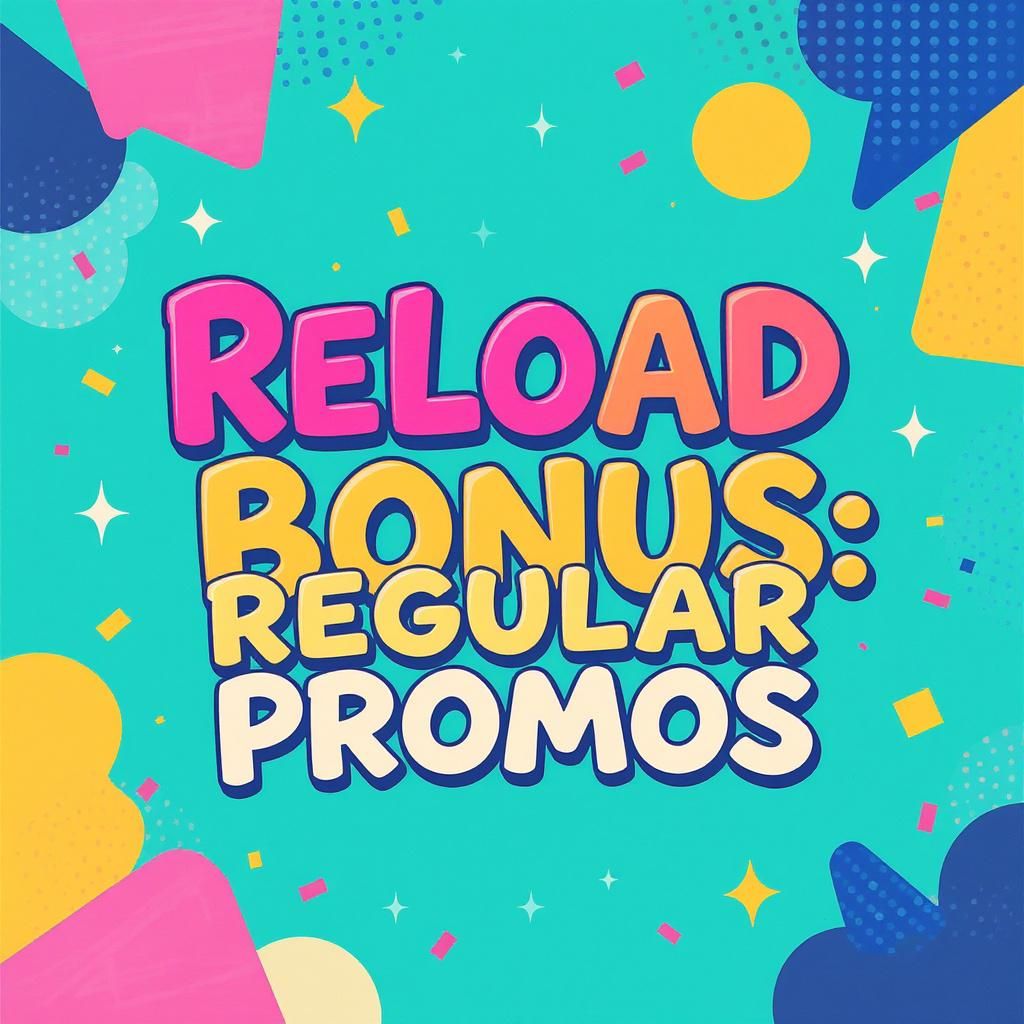 Reload Bonus: Regular Promos Reload Bonus: Regular Promos